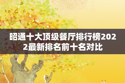 昭通十大顶级餐厅排行榜2022最新排名前十名对比