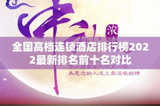 全国高档连锁酒店排行榜2022最新排名前十名对比