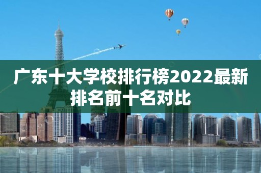 广东十大学校排行榜2022最新排名前十名对比