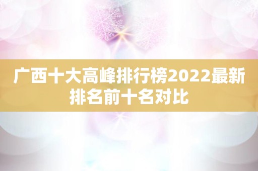 广西十大高峰排行榜2022最新排名前十名对比