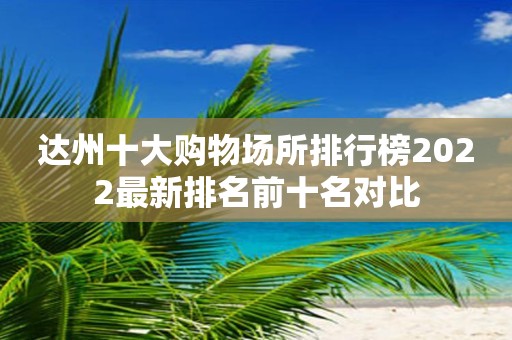 达州十大购物场所排行榜2022最新排名前十名对比