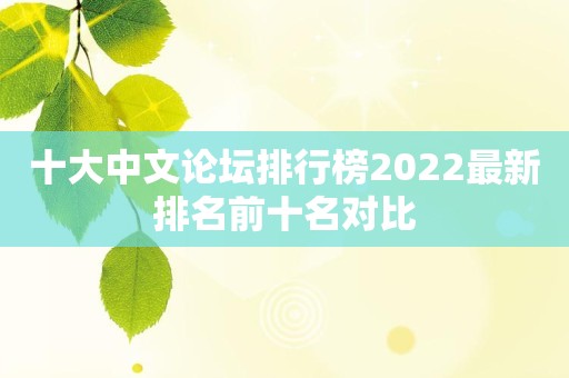 十大中文论坛排行榜2022最新排名前十名对比