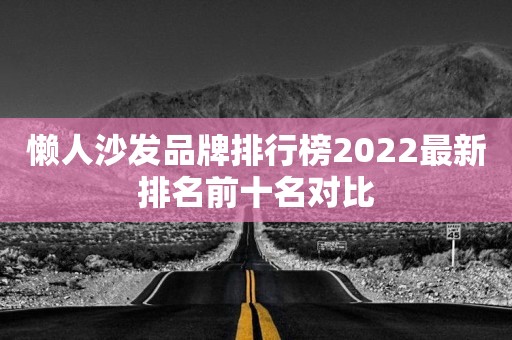 懒人沙发品牌排行榜2022最新排名前十名对比