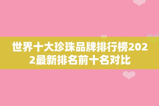 世界十大珍珠品牌排行榜2022最新排名前十名对比