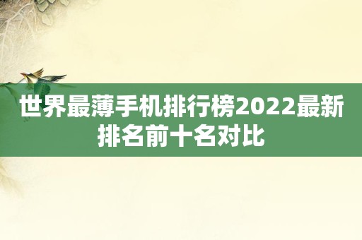 世界最薄手机排行榜2022最新排名前十名对比