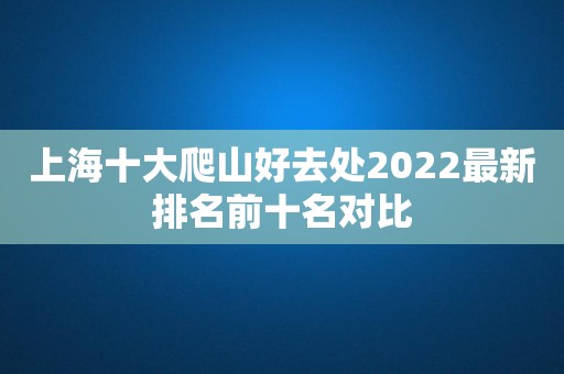 上海十大爬山好去处2022最新排名前十名对比