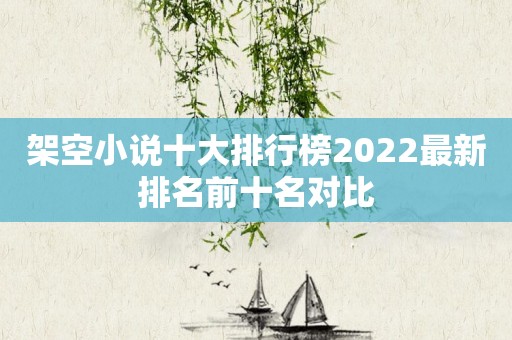 架空小说十大排行榜2022最新排名前十名对比