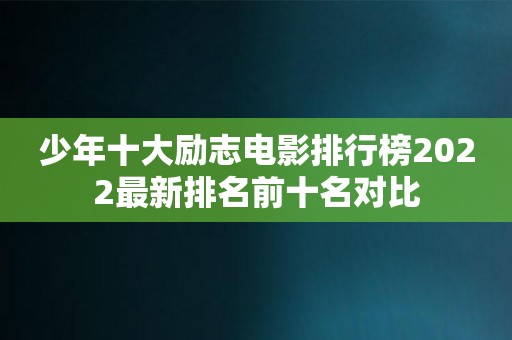 少年十大励志电影排行榜2022最新排名前十名对比