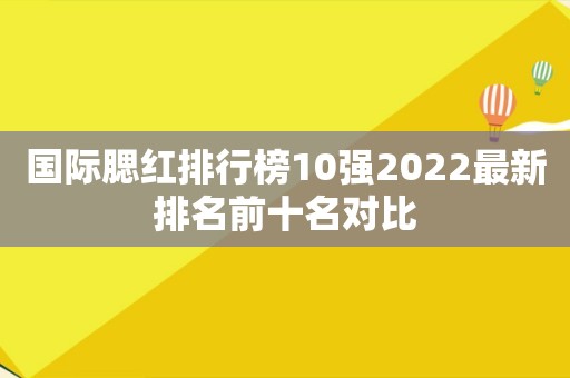 国际腮红排行榜10强2022最新排名前十名对比