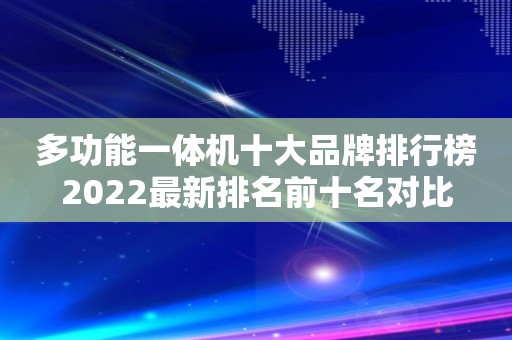 多功能一体机十大品牌排行榜2022最新排名前十名对比