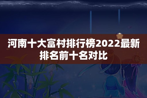 河南十大富村排行榜2022最新排名前十名对比