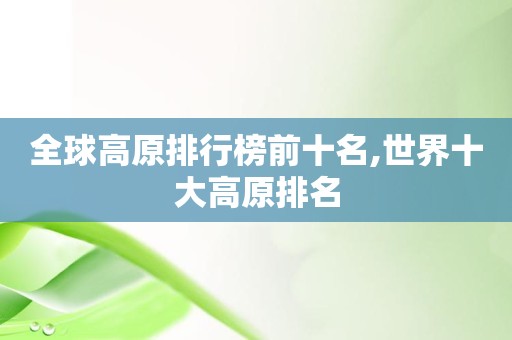 全球高原排行榜前十名,世界十大高原排名