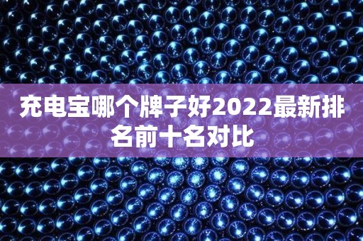 充电宝哪个牌子好2022最新排名前十名对比