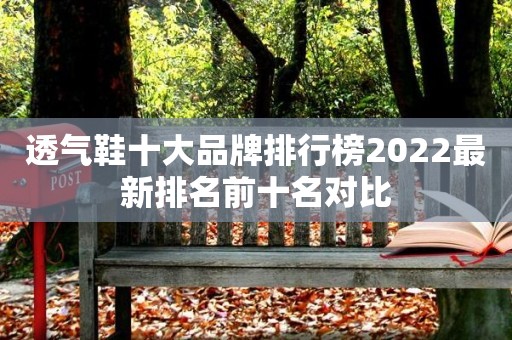 透气鞋十大品牌排行榜2022最新排名前十名对比