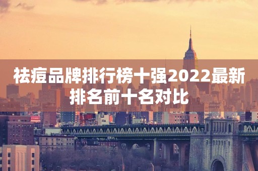 祛痘品牌排行榜十强2022最新排名前十名对比