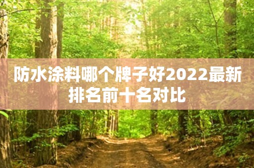 防水涂料哪个牌子好2022最新排名前十名对比