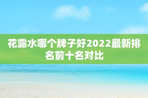 花露水哪个牌子好2022最新排名前十名对比