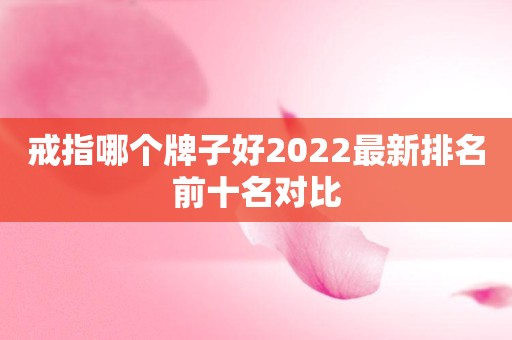戒指哪个牌子好2022最新排名前十名对比