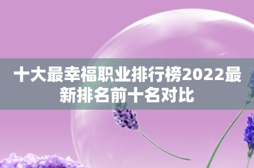 十大最幸福职业排行榜2022最新排名前十名对比